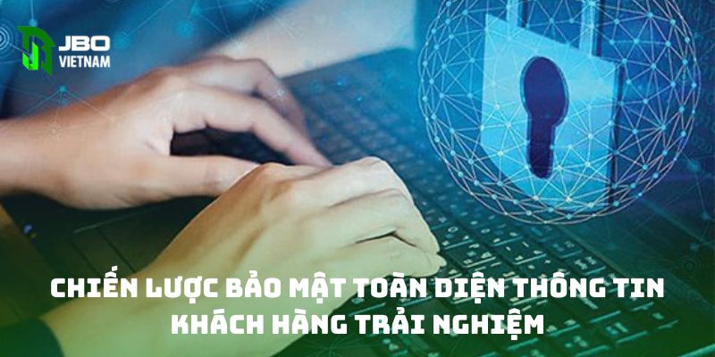 Chiến lược bảo mật toàn diện thông tin khách hàng trải nghiệm