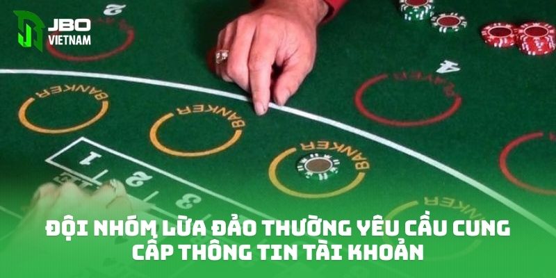 Đội nhóm lừa đảo thường yêu cầu cung cấp thông tin tài khoản