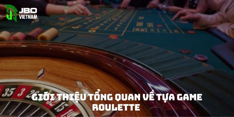 Giới thiệu tổng quan về tựa game Roulette 