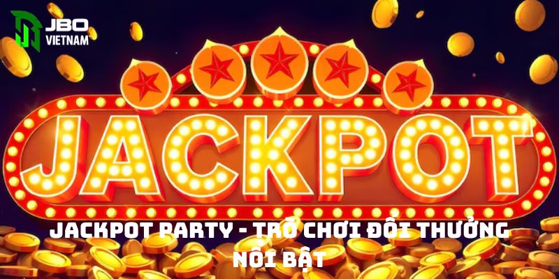 Jackpot Party - Trò chơi đổi thưởng nổi bật