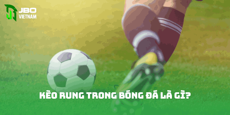 Kèo rung trong bóng đá là gì?