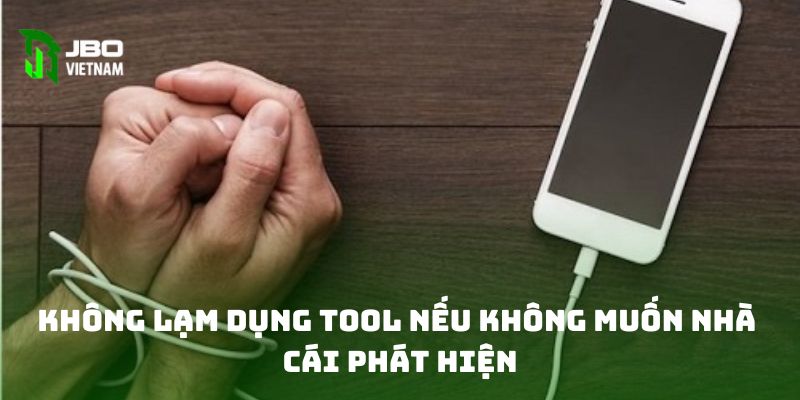 Không lạm dụng tool nếu không muốn nhà cái phát hiện 