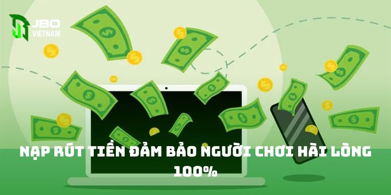 Nạp rút tiền đảm bảo người chơi hài lòng 100% 