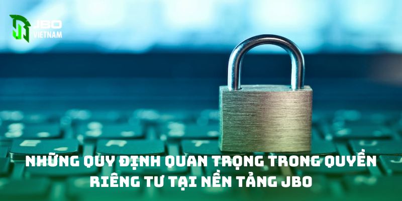 Những quy định quan trọng trong quyền riêng tư tại nền tảng JBO