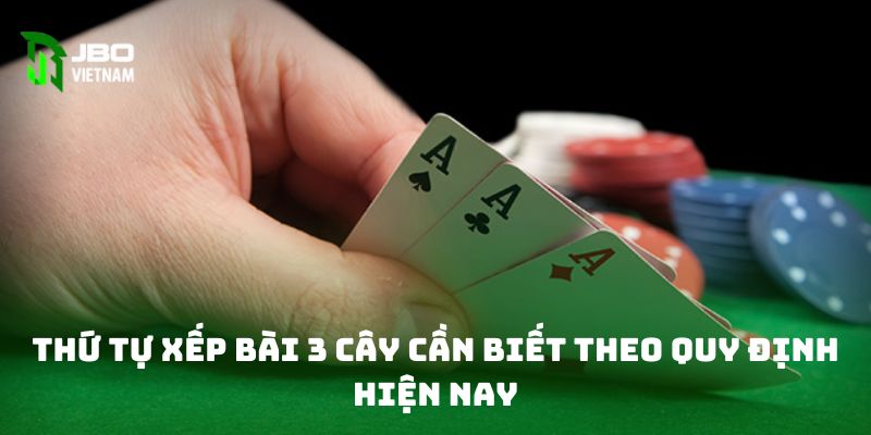 Thứ tự xếp bài 3 cây cần biết theo quy định hiện nay 